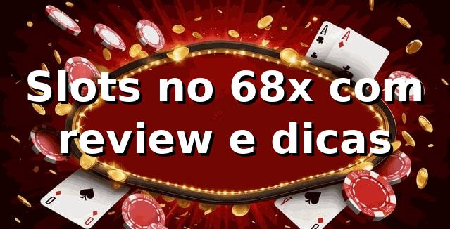 Slots no 68x com review e dicas