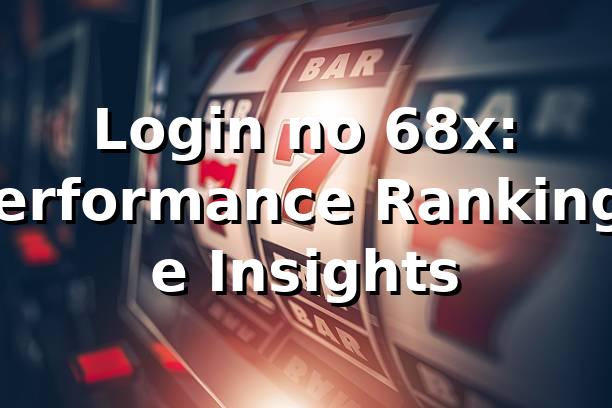 Login no 68x: Performance, Rankings e Insights 📊 1 Login no 68x: Performance, Rankings e Insights 📊